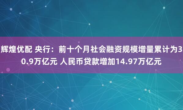 辉煌优配 央行：前十个月社会融资规模增量累计为30.9万亿元 人民币贷款增加14.97万亿元