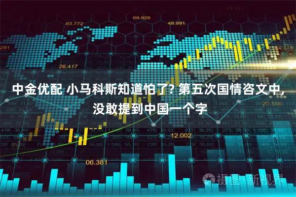 中金优配 小马科斯知道怕了? 第五次国情咨文中, 没敢提到中国一个字